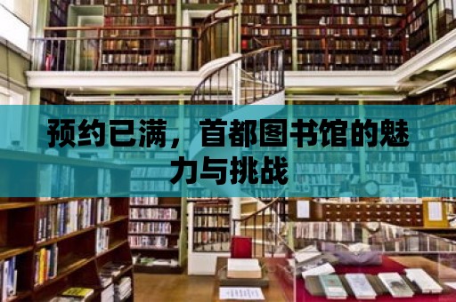 預約已滿，首都圖書館的魅力與挑戰