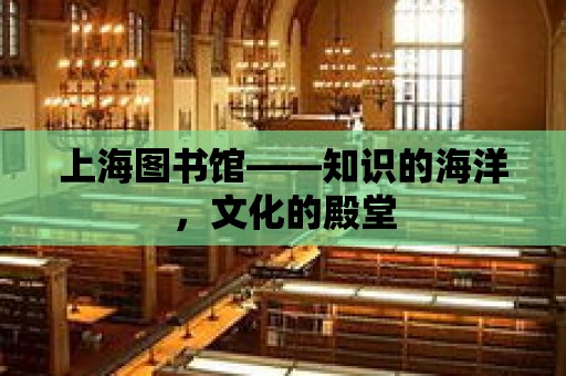 上海圖書館——知識的海洋，文化的殿堂