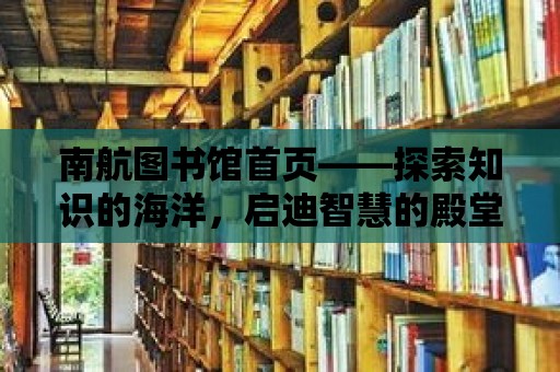 南航圖書館首頁——探索知識的海洋，啟迪智慧的殿堂