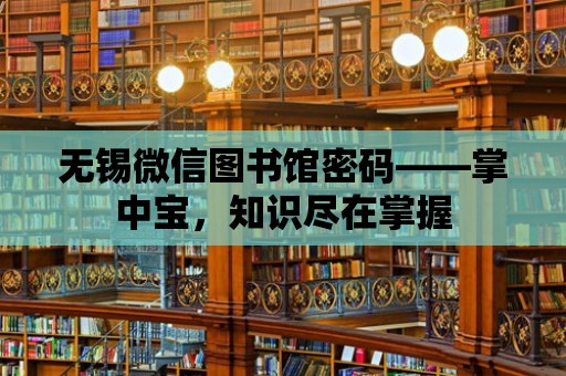 無錫微信圖書館密碼——掌中寶，知識盡在掌握