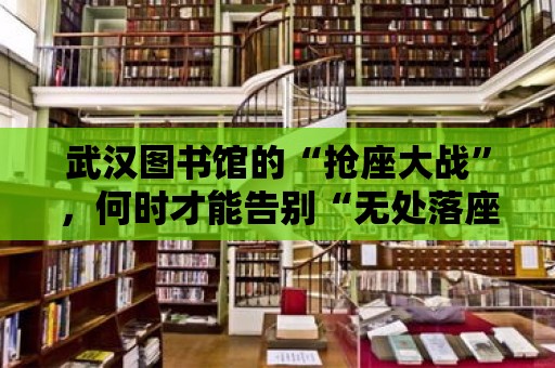 武漢圖書館的“搶座大戰”，何時才能告別“無處落座”的窘境