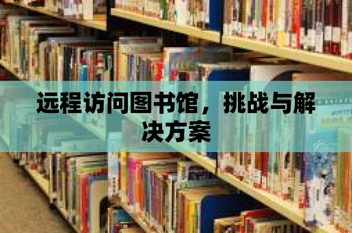 遠程訪問圖書館，挑戰與解決方案