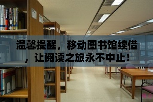 溫馨提醒，移動圖書館續借，讓閱讀之旅永不中止！