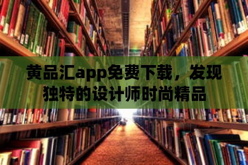 黃品匯app免費下載，發現獨特的設計師時尚精品