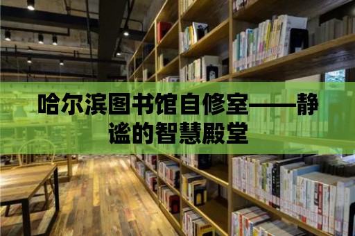 哈爾濱圖書館自修室——靜謐的智慧殿堂