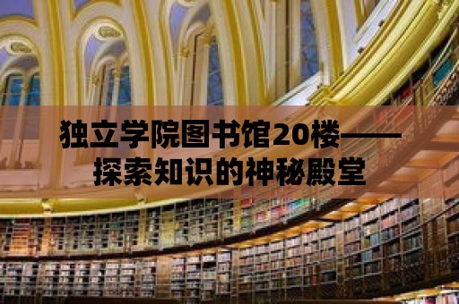 獨立學院圖書館20樓——探索知識的神秘殿堂