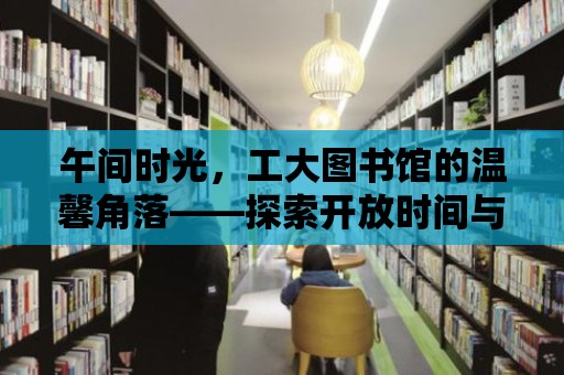 午間時光，工大圖書館的溫馨角落——探索開放時間與閱讀體驗的完美結合