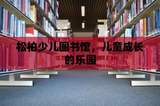 松柏少兒圖書館，兒童成長的樂園