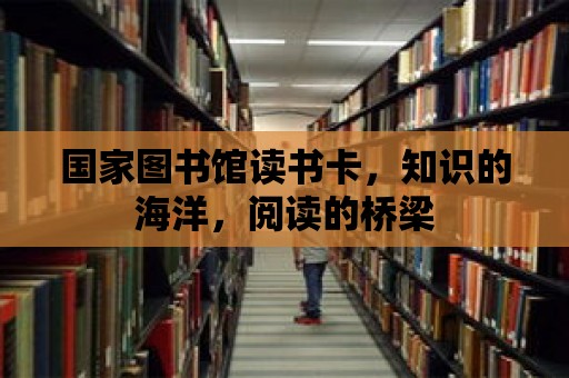 國家圖書館讀書卡，知識的海洋，閱讀的橋梁