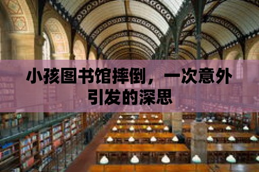 小孩圖書館摔倒，一次意外引發(fā)的深思