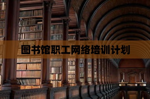 圖書館職工網絡培訓計劃