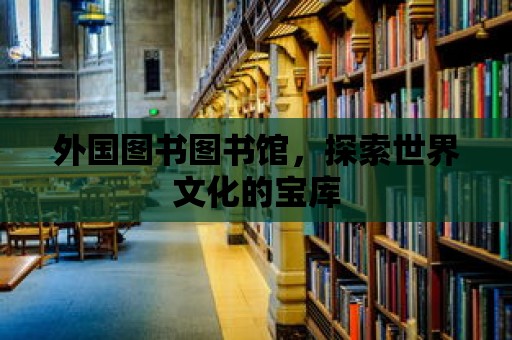 外國圖書圖書館，探索世界文化的寶庫