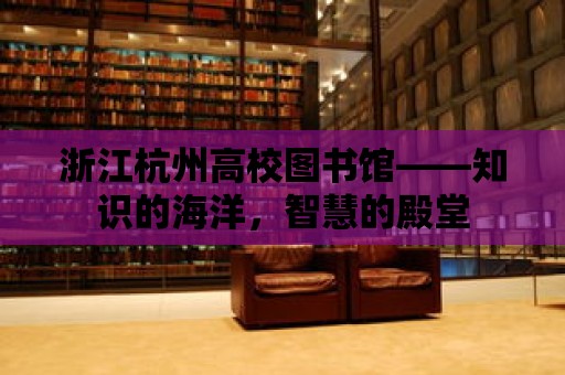 浙江杭州高校圖書館——知識的海洋，智慧的殿堂