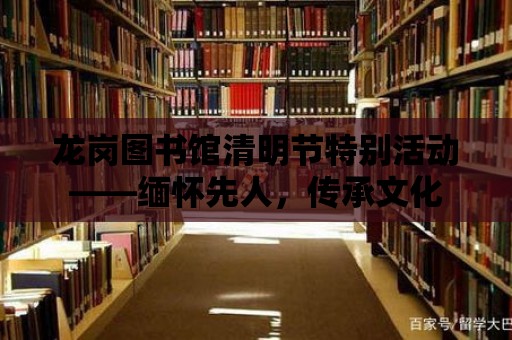 龍崗圖書館清明節(jié)特別活動——緬懷先人，傳承文化