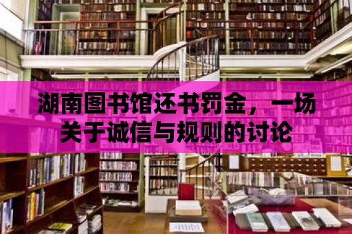 湖南圖書館還書罰金，一場關(guān)于誠信與規(guī)則的討論