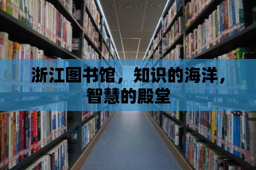 浙江圖書館，知識的海洋，智慧的殿堂