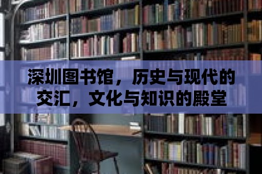 深圳圖書館，歷史與現代的交匯，文化與知識的殿堂