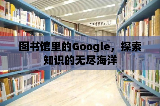 圖書館里的Google，探索知識的無盡海洋