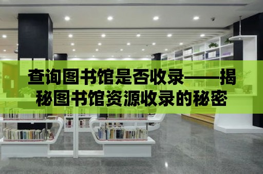 查詢圖書館是否收錄——揭秘圖書館資源收錄的秘密