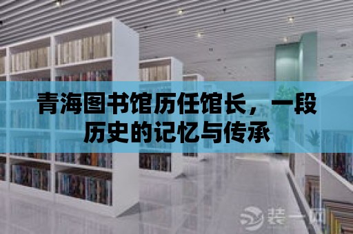 青海圖書館歷任館長，一段歷史的記憶與傳承