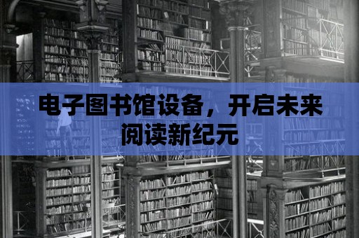 電子圖書館設備，開啟未來閱讀新紀元