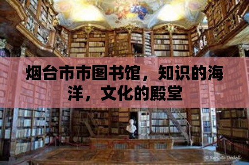 煙臺市市圖書館，知識的海洋，文化的殿堂