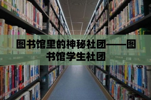 圖書館里的神秘社團——圖書館學生社團