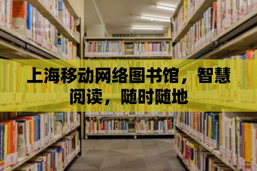 上海移動網絡圖書館，智慧閱讀，隨時隨地