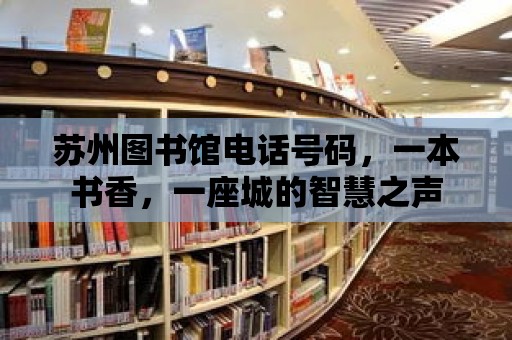 蘇州圖書館電話號碼，一本書香，一座城的智慧之聲