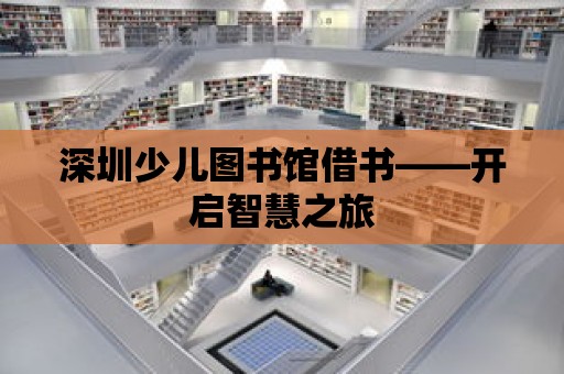 深圳少兒圖書館借書——開啟智慧之旅