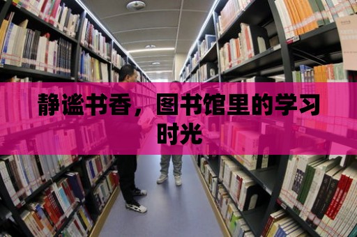 靜謐書香，圖書館里的學習時光