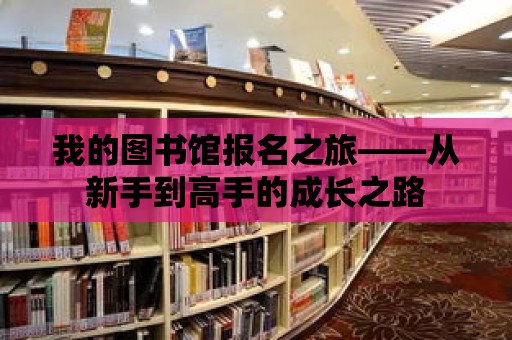 我的圖書館報名之旅——從新手到高手的成長之路