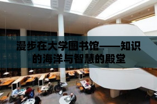 漫步在大學圖書館——知識的海洋與智慧的殿堂