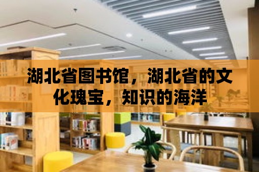 湖北省圖書館，湖北省的文化瑰寶，知識的海洋