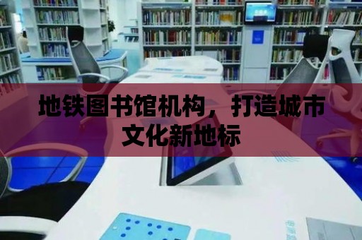 地鐵圖書館機構，打造城市文化新地標