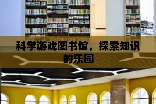 科學游戲圖書館，探索知識的樂園