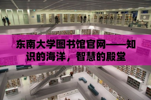 東南大學圖書館官網——知識的海洋，智慧的殿堂