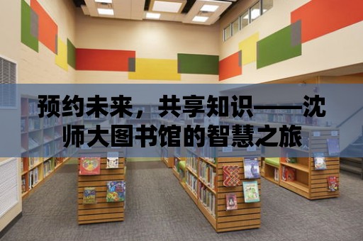 預約未來，共享知識——沈師大圖書館的智慧之旅