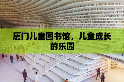 廈門兒童圖書館，兒童成長的樂園