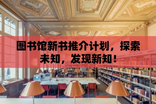 圖書館新書推介計劃，探索未知，發現新知！