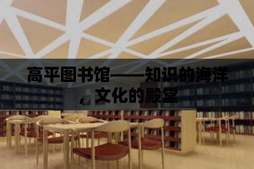 高平圖書館——知識的海洋，文化的殿堂