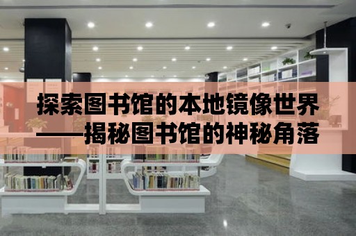 探索圖書館的本地鏡像世界——揭秘圖書館的神秘角落