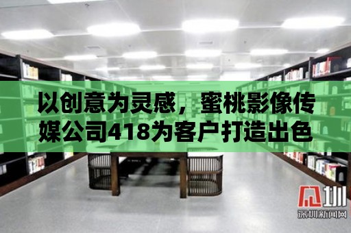 以創意為靈感，蜜桃影像傳媒公司418為客戶打造出色的廣告攝影作品