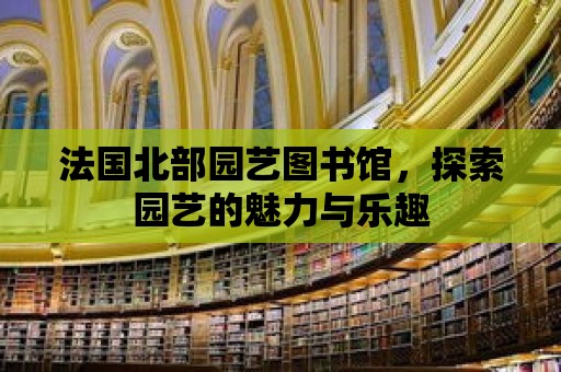 法國北部園藝圖書館，探索園藝的魅力與樂趣