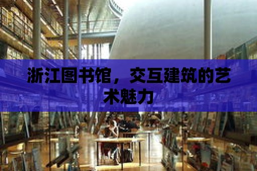 浙江圖書館，交互建筑的藝術魅力