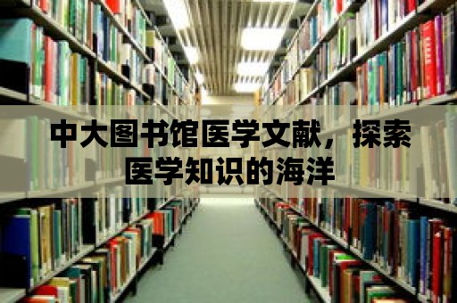 中大圖書館醫學文獻，探索醫學知識的海洋