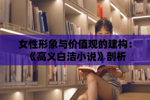 女性形象與價(jià)值觀的建構(gòu)：《高義白潔小說(shuō)》剖析