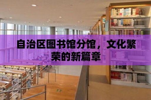 自治區(qū)圖書館分館，文化繁榮的新篇章