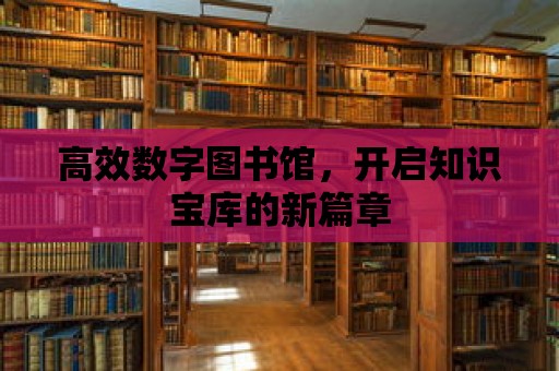 高效數字圖書館，開啟知識寶庫的新篇章