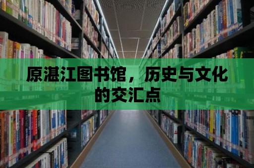 原湛江圖書館，歷史與文化的交匯點